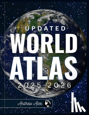 Alex, Andrew - Updated World Atlas 2025-2026: The Essential Reference Guide to Detailed Maps, Country Facts, Climate Zones, Trade Routes, Geographic Insights, and Gl
