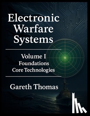 Thomas, Gareth - Electronic Warfare Systems: Volume I: Foundations & Core Technologies
