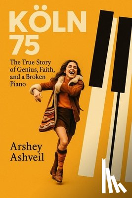 Ashveil, Arshey - Koln 75: The True Story of Genius, Faith, and a Broken Piano