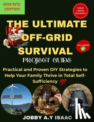 Isaac, Jobby A. Y. - The Ultimate Off-Grid Survival Project Guide (2026 NEW EDITION): Practical and Proven DIY Strategies to Help Your Family Thrive in Total Self-Sufficie