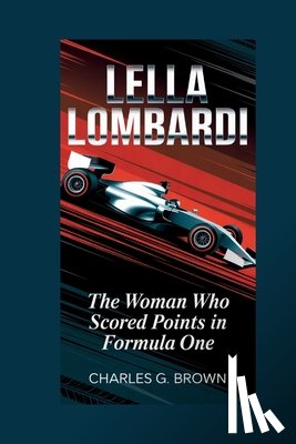 G. Brown, Charles - Lella Lombardi: The Woman Who Scored Points in Formula One