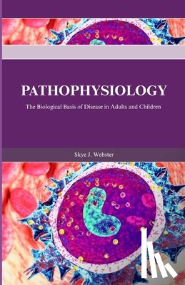 Webster, Skye J. - Pathophysiology: The Biological Basis of Disease in Adults and Children