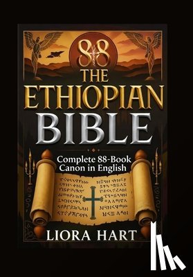 Hart, Liora - The Ethiopian Bible: Complete 88-Book Canon in English: Ancient Scriptures Lost to the West - Now Fully Translated and Unveiled
