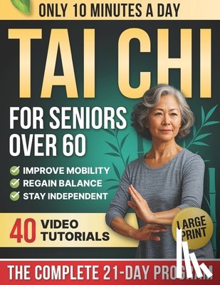Turner, Laura Mei - 10-Minute Tai Chi for Seniors Over 60: A Step-by-Step 21-Day Plan to Regain Balance, Prevent Falls & Stay Independent Illustrated Exercises, Video Les
