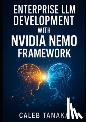Tanaka, Caleb - Enterprise LLM Development with Nvidia Nemo Framework: Train, Fine-Tune, and Deploy Custom Models with Lora, Nemo Curator, and Distributed Gpu Acceler