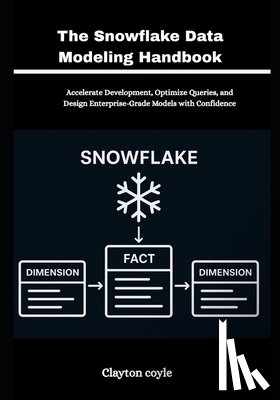 Coyle, Clayton - The Snowflake Data Modeling Handbook: Accelerate Development, Optimize Queries, and Design Enterprise-Grade Models with Confidence