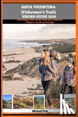 Park, Michael - Rota Vicentina (Fishermen's Trail) Hiking Guide 2026: Wild Atlantic Cliffs, Sandy Paths, and Traditional Villages in Southwest Portugal