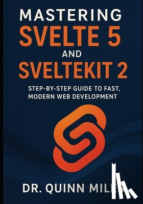 Miles, Quinn - Mastering Svelte 5 and SvelteKit 2: Step-by-Step Guide to Fast, Modern Web Development