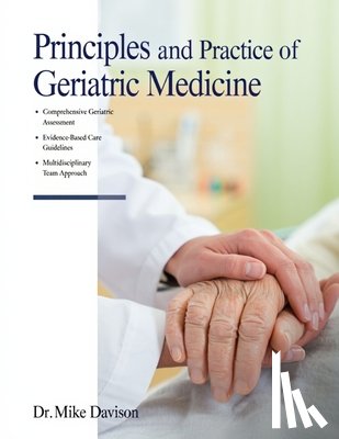 Davison, Mike - Principles and Practice of Geriatric Medicine: A Comprehensive, Evidence-Based Guide to Managing the Aging Population in the 21st Century