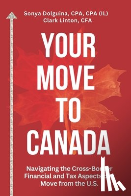 Linton, Clark - Your Move to Canada: Navigating the Cross-Border Financial and Tax Aspects of a Move from the U.S.