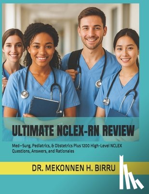 Birru, Mekonnen H. - Ultimate NCLEX-RN Review: Med-Surg, Pediatrics, & Obstetrics Plus 1200 High-Level NCLEX Questions, Answers, and Rationales