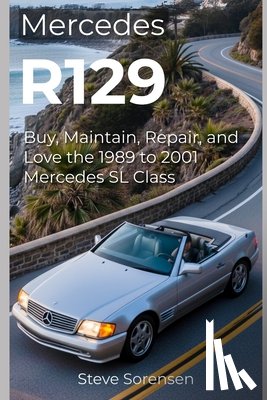 Sorensen, Steve - Mercedes R129: Buy, Maintain, Repair, and Love the 1989 to 2001 Mercedes SL Class