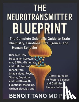 Tano, Benoit - The Neurotransmitter Blueprint: The Complete Scientific Guide to Brain Chemistry, Emotional Intelligence, and Human Behavior
