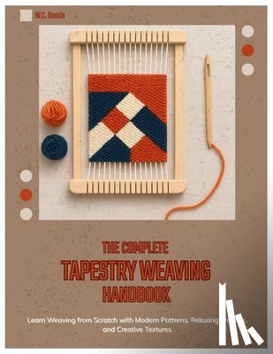 Bessie, W. C. - The Complete Tapestry Weaving Handbook