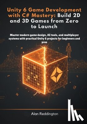 Reddington, Alan - Unity 6 Game Development with C# Mastery: Master modern game design, AI tools, and multiplayer systems with practical Unity 6 projects for beginners a