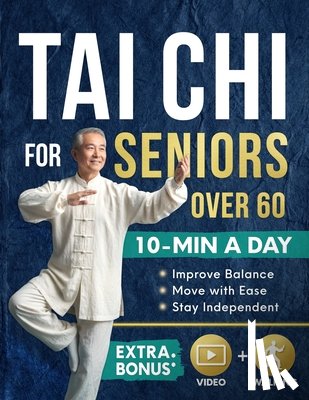Fujita, Morgan - Tai Chi for Seniors Over 60: A 28-Day Program to Regain Confidence and Maintain Independence with Gentle 10-Minute Daily Exercises Designed for Better