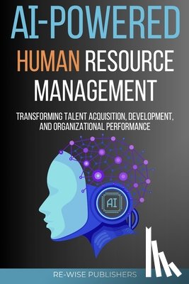 Publishers, Re-Wise - AI-Powered Human Resource Management: Transforming Talent Acquisition, Development, and Organizational Performance