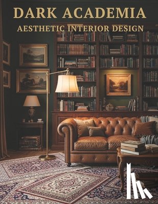 K. Westbridge, Oliver - Dark Academia Aesthetic Interior Design: Dark Academia Interiors Home Design and Decor for the Classic Home - Coffee Table Book