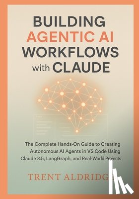Aldridge, Trent - Building Agentic AI Workflows with Claude