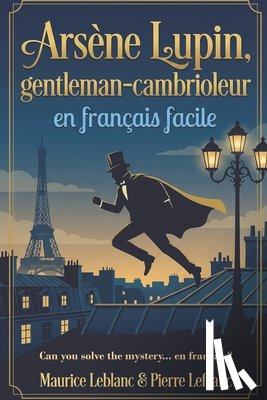 LeBlanc, Maurice - Arsène Lupin, gentleman-cambrioleur en français facile: French Graded Reader (Level A2-B1) - Learn French Through Storytelling