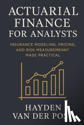 Schwartz, Alice - Actuarial Finance for Analysts: Insurance Modeling, Pricing, and Risk Measurement Made Practical: A Comprehensive Guide