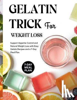 Filemonsen, Nuka - Gelatin Trick for Weight Loss: Support Appetite Control and Natural Weight Loss with Easy Gelatin Recipes and a 7-Day Meal Plan