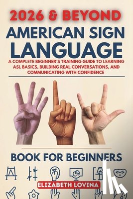 Lovina, Elizabeth - American Sign Language Book for Beginners: A Complete Beginner's Training Guide to Learning ASL Basics, Building Real Conversations, and Communicating