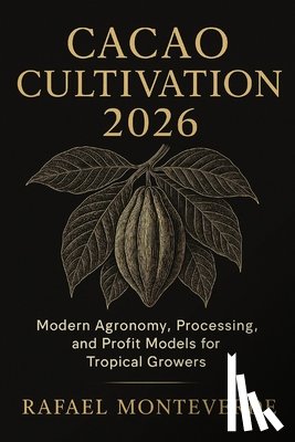 Schwartz, Alice - Cacao Cultivation 2026: Tropical Enterprise Guide: Modern Agronomy, Processing, and Profit Models for Tropical Growers
