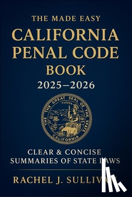 Rachel J Sullivan - The Made Easy California Penal Code Book 2025 - 2026: Simplified Explanations of California Criminal Laws and Legal Procedures