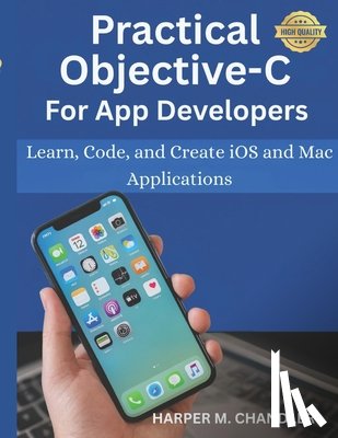 Chandler, Harper M. - Practical Objective-C for App Developers: Learn, Code, and Create iOS and Mac Applications