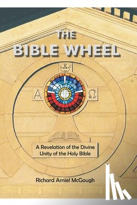 McGough, Richard Amiel - The Bible Wheel: A Revelation of the Divine Unity of the Holy Bible