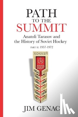 Genac, Jim - Path to the Summit: Anatoli Tarasov and the History of Soviet Hockey Part 2 (1957-1972)