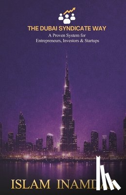 Inamdar, Islam - The Dubai Syndciate Way: A Powerful System for Entrepreneurs, Investors & Startups to Grow, Network & Succeed in Dubai
