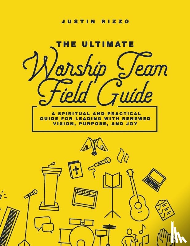 Rizzo, Justin - Rizzo, J: Ultimate Worship Team Field Guide