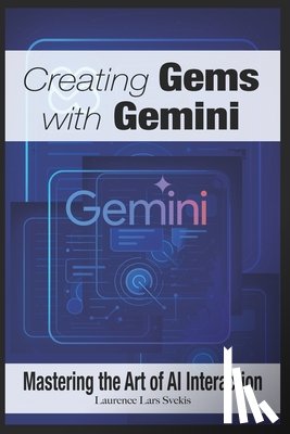 Svekis, Laurence Lars - Creating Gems with Gemini: Mastering the Art of AI Interaction