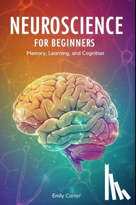 Carter, Emily - Neuroscience for Beginners: Neurochemistry and Brain Signaling: A Clear and Engaging Guide to Understanding Neurotransmitters, Synaptic Communication,