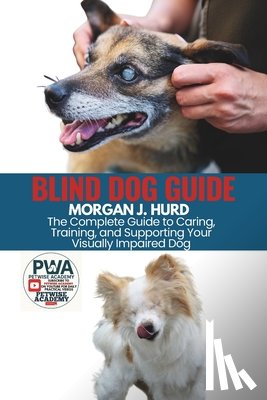 Hurd, Morgan J. - Blind Dog Guide: The Complete Guide to Caring, Training, and Supporting Your Visually Impaired Dog