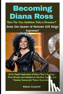 Campbell, Nelson - Becoming Diana Ross: How Far Can Ambition Take a Dreamer?: Does the Queen of Motown Still Reign Supreme?