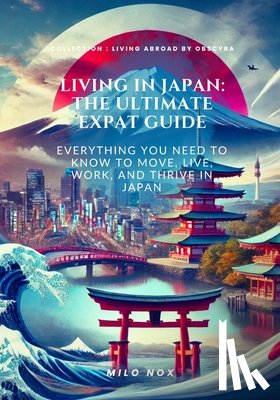 Nox, Milo - Living in Japan: The Ultimate Expat Guide: Everything you need to know to move, live, work and thrive in Japan