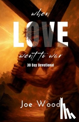 Wood - When Love Went To War: 30 Day Devotional