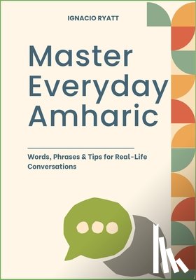 Ryatt, Ignacio - Master Everyday Amharic: Words, Phrases & Tips for Real-Life Conversations