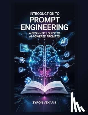 Vexaris, Zyron - Introduction to Prompt Engineering: A Beginner's Guide to AI-Powered Prompts
