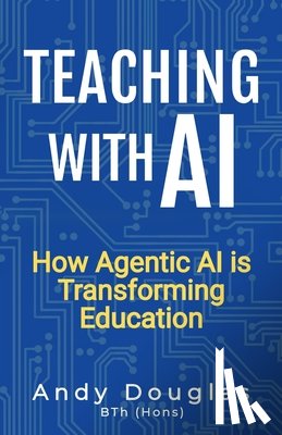 Douglas, Andy - Teaching with AI: How Agentic AI is Transforming Education