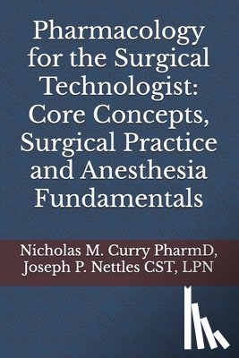 Nettles, Joseph P. - Pharmacology for the Surgical Technologist: Core Concepts, Surgical Practice and Anesthesia Fundamentals