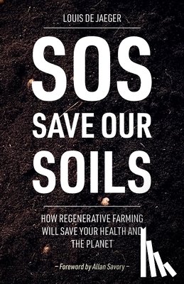 de Jaeger, Louis - SOS: Save Our Soils: How regenerative food and farming will save your health and the planet