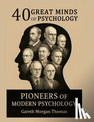 Thomas, Gareth Morgan - 40 Great Minds of Psychology: Pioneers of Modern Psychology