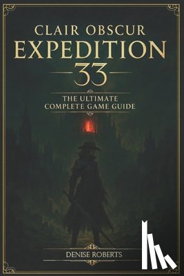 Denise Roberts - Clair Obscur: Expedition 33 The Ultimate Complete Game Guide
