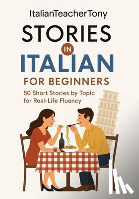Benina, Antonio - Italian Short Stories for Beginners: Read, Understand, and Speak Italian with 50 Real-World Stories Including Vocabulary Lists, Grammar Tips, and Spea