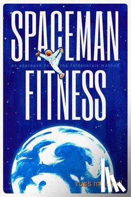 Mitchell, Russ - Spaceman Fitness: An approach to the Feldenkrais Method