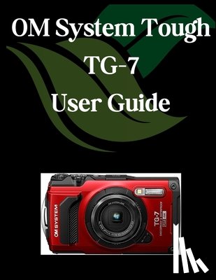 Fortnite, Zoey - OM System Tough TG-7 User Guide: A Comprehensive and Detailed Manual for Photographers and Creatives for Beginners and Seniors, Troubleshooting Tips,